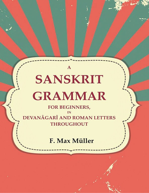 ◎ A SANSKRIT GRAMMAR FOR BEGINNERS A Sanskrit Grammar for Beginners, in Devanâgarî and Roman Letters