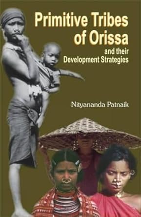 Primitive Tribes of Orissa and their Development Strategies