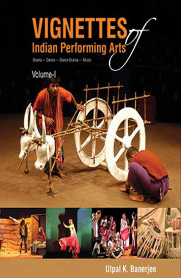 Vignettes of Indian Performing Arts- Drama~Dance~Dance Drama~Music~Puppetry~Narrative Arts~Festivals~Miscellany