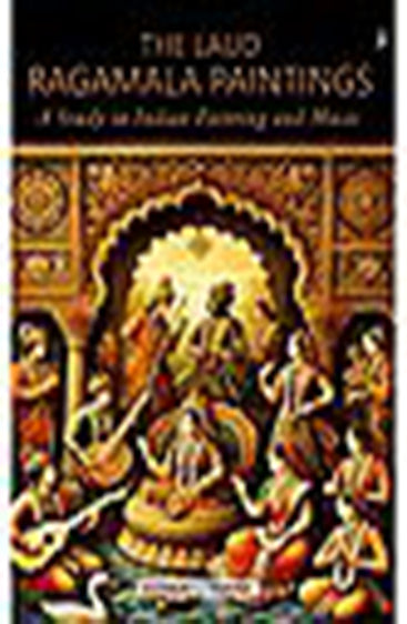The Laud Ragamala Paintings : A Study in Indian Painting and Music