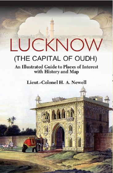 Lucknow the Capital of Oudh (An Illustrated guide to Places of interest with History & Map