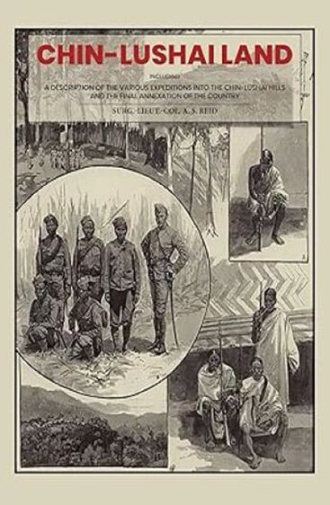 Chin-Lushai Land : Including A Description of The Various Expeditions Into The Chin-Lushai Hills And The Final Annexation of The Country