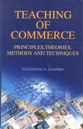 Teaching of Commerce: Principles, Theories, Methods and Techniques