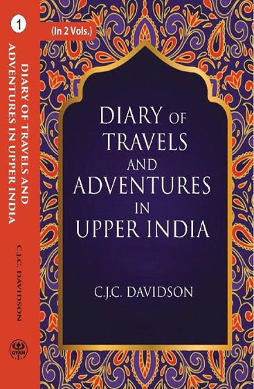 Diary of travels and adventures in Upper India: From Bareilly, in Rohilcund, to Hurdwar, and Nahun, in the Himmalaya Mountains, with a Tour in Bundelcund, A Sporting Excursion in Kingdom of Oude, and a Voyage Down the Ganges