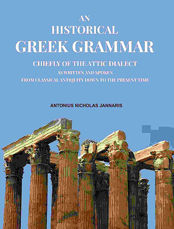 An Historical Greek Grammar: Chiefly of the Attic Dialect as Written and Spoken from Classical Antiquity Down to the Present Time