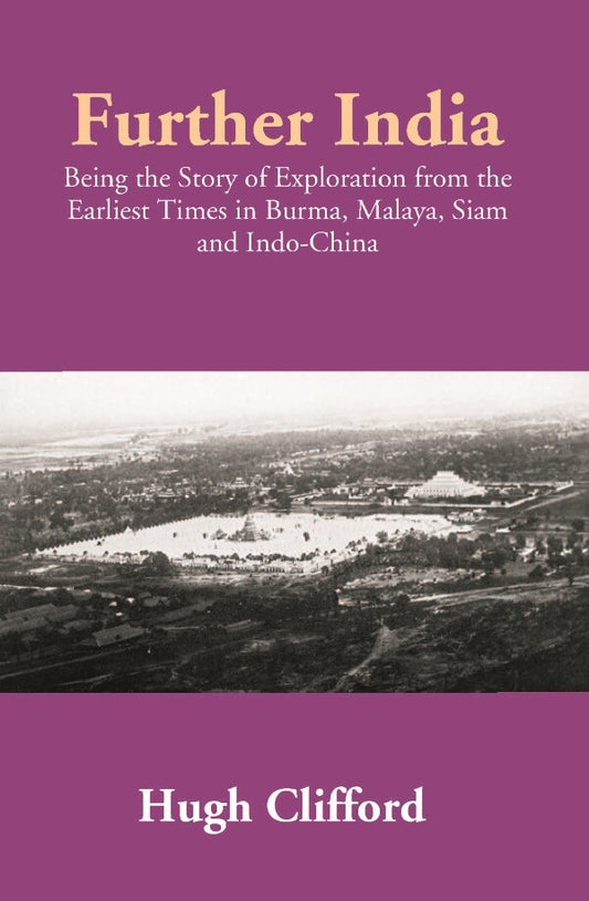 Further India: Being the Story of Exploration from the Earliest Times in Burma, Malaya, Siam and Indo-China