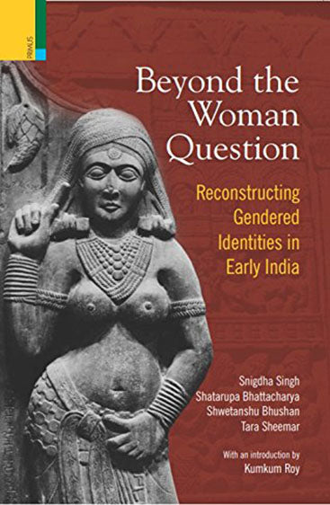 BEYOND WOMEN QUESTION  Reconstructing Gendered Identities in Early India