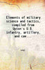 Elements of military science and tactics Compiled from Upton's U.S. infantry artillery and cavalry tactics Reed's Signal tactics the Army regulations of 1881 late orders from the A.G.O. thumbnail 1