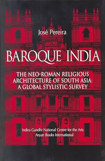BAROQUE INDIA : The Neo-Roman Religious Architecture of South Asia: A Global stylisc Survey