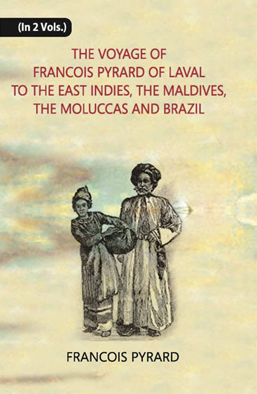 The Voyage Of Francois Pyrard: Of Laval To The East Indies, The Maldives, The Moluccas And Brazil