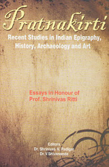 Pratnakirti:Recent Studies in Indian Epigraphy, History, Archaeology  and Art (Festschrift   to Prof. Shrinivas Ritti)