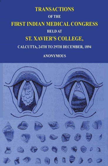 Transactions of The First Indian Medical Congress: Held at St. Xavier's College, Calcutta, 24th to 29th December, 1894