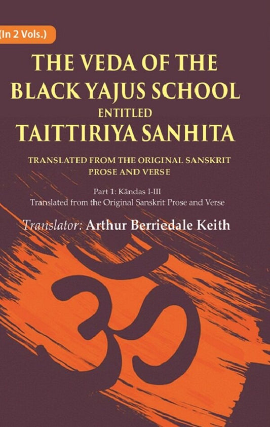 The Veda of the Black Yajus School Entitled Taittiriya Sanhita: Part 1: Kāndas I-III, Translated from the Original Sanskrit Prose and Verse