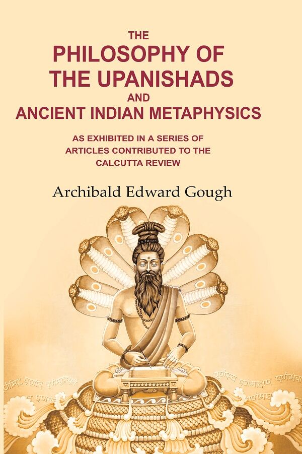 The Philosophy of the Upanishads and Ancient Indian Metaphysics: As Exhibited in a Series of Articles Contributed to the Calcutta Review