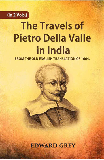 The Travels Of Pietro Della Valle In India: From The Old English Translation Of 1664