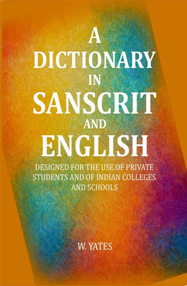 A Dictionary in Sanscrit and English: Designed for the Use of Private Students and of Indian Colleges and Schools