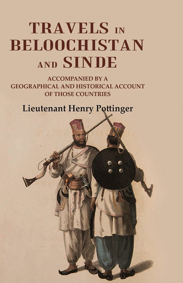 Travels in Beloochistan and Sinde: Accompanied by a Geographical and Historical Account of those Countries