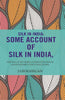 Silk In India: Some Account Of Silk In India: Especially Of The Various Attempts To Encourage And Extend Sericulture In That Country thumbnail 1