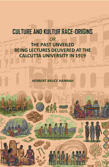 Culture and Kultur Race-origins: Or, The Past Unveiled; Being Lectures Delivered at the Calcutta University in 1919