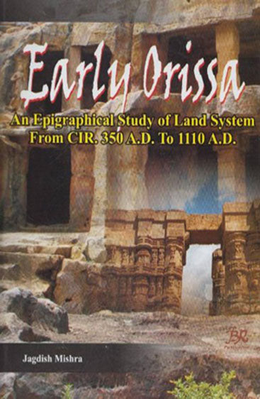 Early Orissa an Epigraphical Study of Land System From CIR.350 A.D. to 1110 A.D