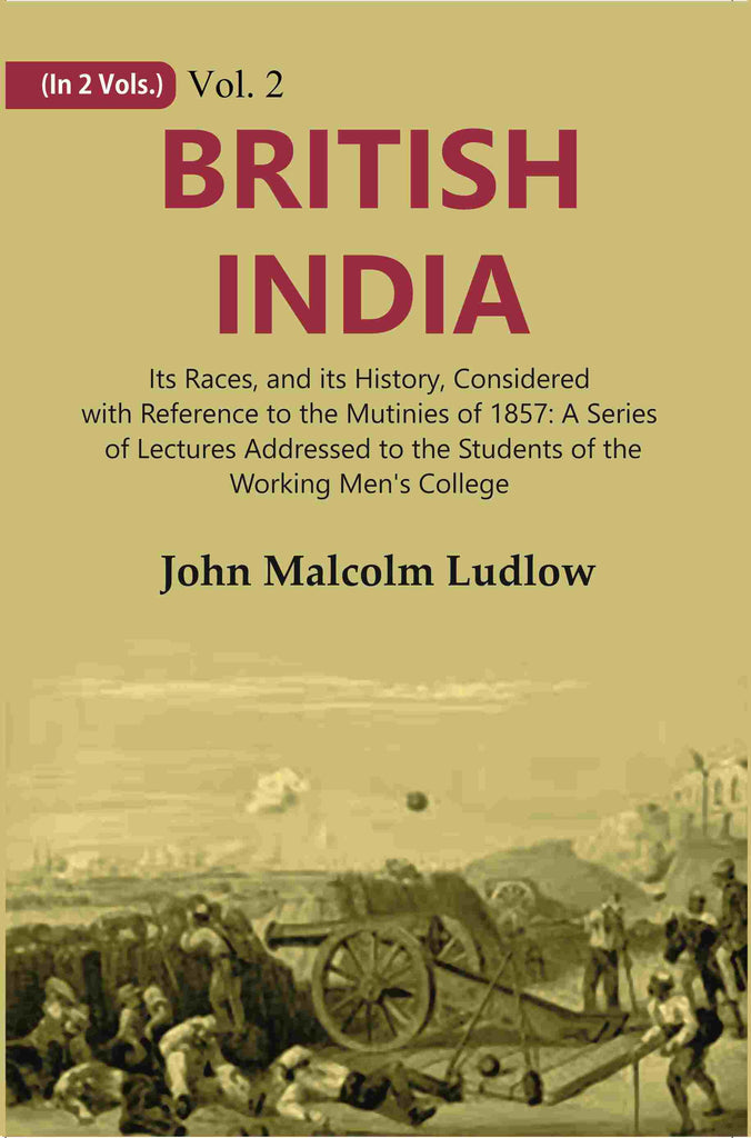 British India: Its Races, and its History, Considered with Reference to the Mutinies of 1857: A Series of Lectures Addressed to the Students of the Working Men's College