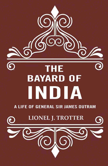 The Bayard of India: A Life of General Sir James Outram