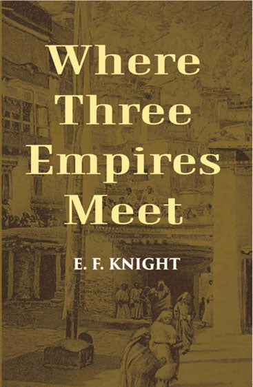 Where Three Empires Meet: A Narrative Of Recent Travel In Kashmir, Western Tibet, Gilgit, And The Adjoining Countries