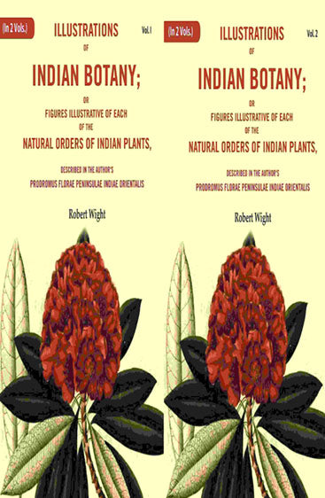 Illustrations of Indian Botany; or Figures Illustrative of each of the natural orders of indian plants: Described in the author's prodromus florae peninsulae Indiae orientalis