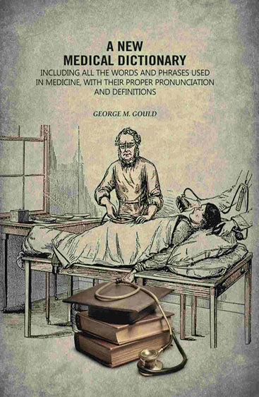 A New Medical Dictionary: Including all the Words and Phrases Used in Medicine, With Their Proper Pronunciation and Definitions