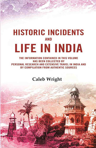 Historic incidents and life in India: The information contained in this volume has been collected by personal research and extensive travel in India and by compilation from authentic sources