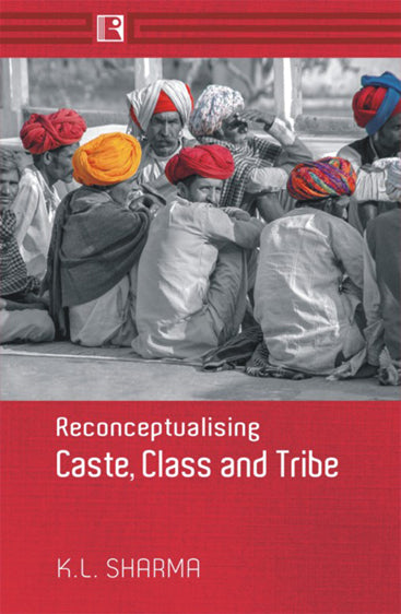 RECONCEPTUALISING CASTE, CLASS AND TRIBE