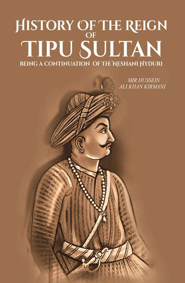 History Of The Reign Of Tipu Sultan: being a continuation of the Neshani Hyduri