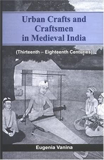 Urban Crafts And Craftsmen In Medieval India: (Thirteenth-Eighteenth Centuries)