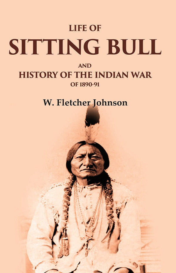 Life of Sitting Bull and History of the Indian War of 1890-91