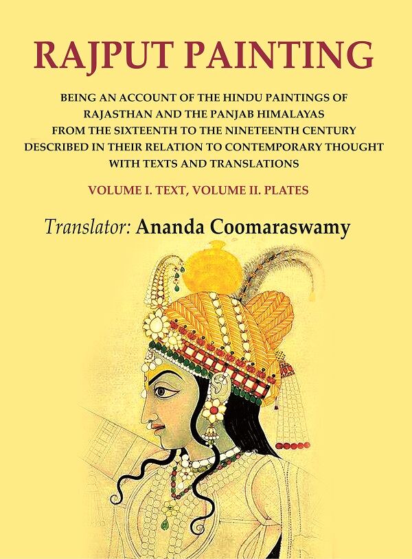 Rajput Painting: Being an Account of the Hindu Paintings of Rajasthan and the Panjab Himalayas from the Sixteenth to the Nineteenth Century Described in their Relation to Contemporary thought with Texts and Translations Volume I. Text, Volume II. Plates