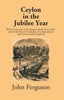 Ceylon In The Jubilee Year: With An Account Of The Progress Made Since 1803, And Of The Present Condition Of Its Agricultural And Commercial Enterprises thumbnail 1