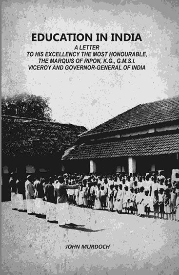 Education In India: A Letter To His Excellency The Most Honourable, The Marquis Of Ripon, K.G., G.M.S.I. Viceroy And Governor-General Of India