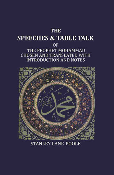 The Speeches And Table Talk: Of The Prophet Mohammad Chosen And Translated With Introduction And Notes