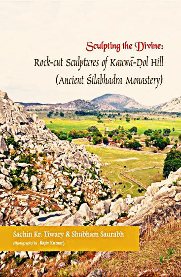 Sculpting the Divine: Rock-cut 
Sculptures of Kauwa-Dol Hill (Ancient Silabhadra Monastery)