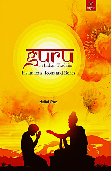 GURU IN INDIAN TRADITION: Institutions, Icons and Relics