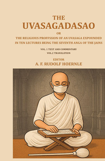 The Uvasagadasao or the Religious Proffssion of an Uvasaga Expounded in ten Lectures: Being the seventh anga of the Jains