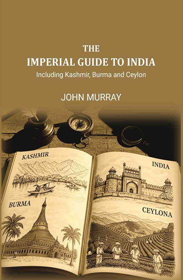The Imperial Guide to India: Including Kashmir, Burma and Ceylon,