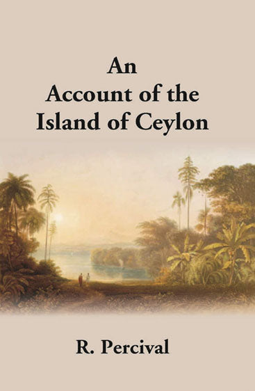 An Account Of The Island Of Ceylon Containing Its History, Geography, Natural History, With The Manners And Customs Of Its Various Inhabitants