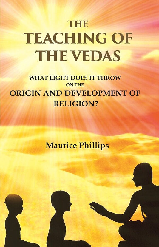 The Teaching of the Vedas: What Light does it throw on the Origin and Development of Religion?