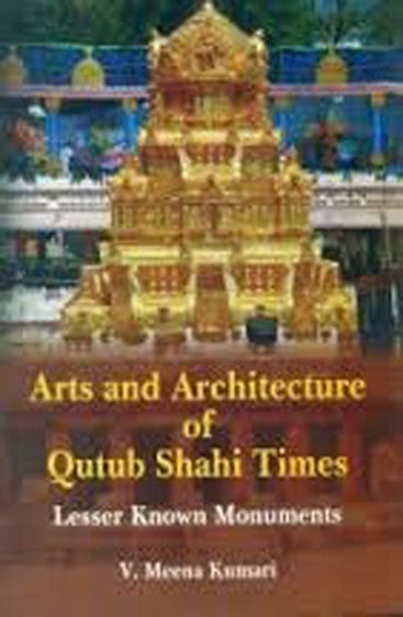 Arts and Architecture of Qutub Shahi Times: Lesser Known Monuments