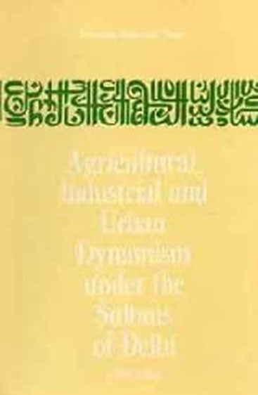 Agricultural, Industrial And Urban Dynamism Under The Sultans Of Delhi 1206-1555