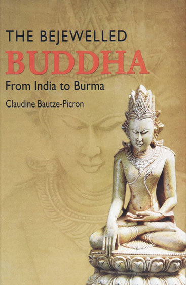 The Bejewelled Buddha: From India to Burma: New Considerations (Sixth Kumar Sarat Kumar Roy Memorial Lecture)