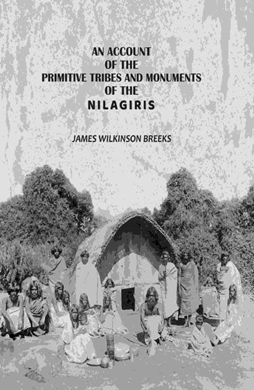 An Account of the Primitive Tribes and Monuments of the Nilagiris