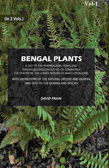 Bengal Plants: A List of the Phaerogams, Ferns and Fern-Allies Indigenous to, Or Commonly Cultivated in, The Lower Provinces and Chittagong with Definitions of the Natural orders and Genera, and Keys to the Genera and Species