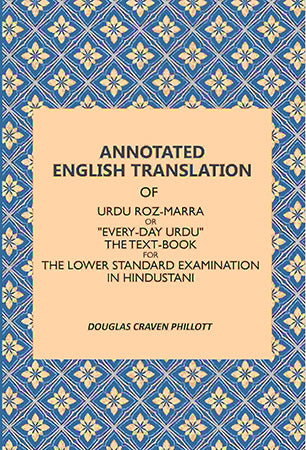 Annotated English Translation: Of Urdu Roz-Marra, Or "Every-Day Urdu", The Text-Book For The Lower Standard Examination In Hindustani
